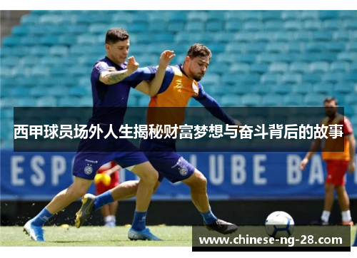 西甲球员场外人生揭秘财富梦想与奋斗背后的故事 西甲球员场外人生揭秘财富梦想与奋斗背后的故事