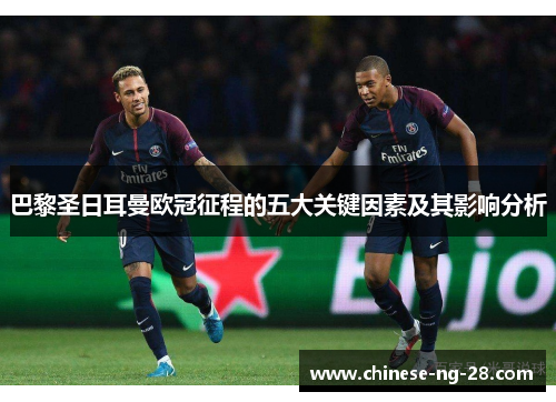 巴黎圣日耳曼欧冠征程的五大关键因素及其影响分析 巴黎圣日耳曼欧冠征程的五大关键因素及其影响分析