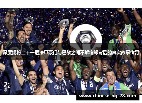 深度揭秘二十一冠法甲豪门与巴黎之间不解宿缘背后的真实故事传奇 深度揭秘二十一冠法甲豪门与巴黎之间不解宿缘背后的真实故事传奇