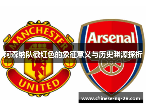 阿森纳队徽红色的象征意义与历史渊源探析 阿森纳队徽红色的象征意义与历史渊源探析